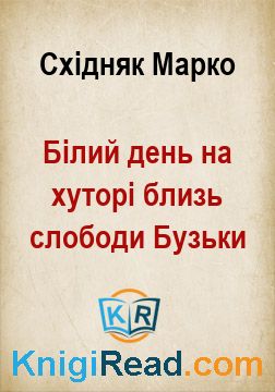 Білий день на хуторі близь слободи Бузьки - Східняк Марко - Безкоштовні електронні книги на українській мові: читай онлайн та скачуй