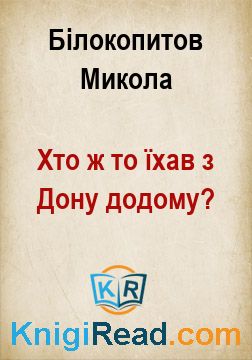 Хто ж то їхав з Дону додому? - Білокопитов Микола - Безкоштовні електронні книги на українській мові: читай онлайн та скачуй