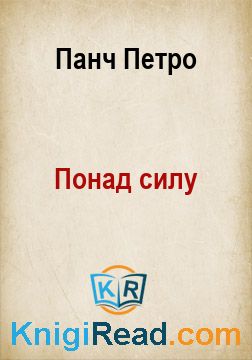 Понад силу - Панч Петро - Безкоштовні електронні книги на українській мові: читай онлайн та скачуй