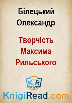 Творчість Максима Рильського - Білецький Олександр - Безкоштовні електронні книги на українській мові: читай онлайн та скачуй