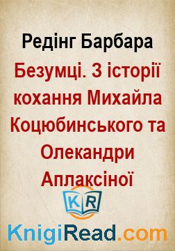 Безумці. З історії кохання Михайла Коцюбинського та Олекандри Аплаксіної - Редінг Барбара - Безкоштовні електронні книги на українській мові: читай онлайн та скачуй