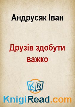 Друзів здобути важко - Андрусяк Іван - Безкоштовні електронні книги на українській мові: читай онлайн та скачуй