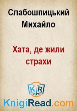Хата, де жили страхи - Слабошпицький Михайло - Безкоштовні електронні книги на українській мові: читай онлайн та скачуй