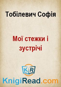 Мої стежки і зустрічі - Тобілевич Софія - Безкоштовні електронні книги на українській мові: читай онлайн та скачуй