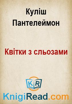 Квітки з сльозами - Куліш Пантелеймон - Безкоштовні електронні книги на українській мові: читай онлайн та скачуй