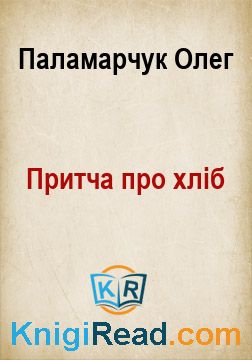 Притча про хліб - Паламарчук Олег - Безкоштовні електронні книги на українській мові: читай онлайн та скачуй