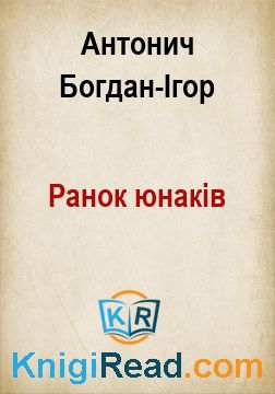 Ранок юнаків - Антонич Богдан-Ігор - Безкоштовні електронні книги на українській мові: читай онлайн та скачуй