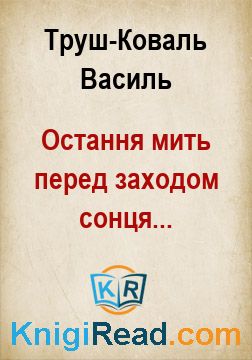 Остання мить перед заходом сонця... - Труш-Коваль Василь - Безкоштовні електронні книги на українській мові: читай онлайн та скачуй